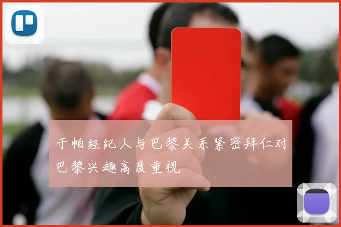 于帕经纪人与巴黎关系紧密拜仁对巴黎兴趣高度重视